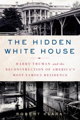 Seller image for The Hidden White House: Harry Truman and the Reconstruction of America's Most Famous Residence (Paperback or Softback) for sale by BargainBookStores