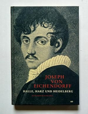 Joseph von Eichendorff : Halle, Harz und Heidelberg ; Autobiografisches. Mitteldeutscher Verlag 2...