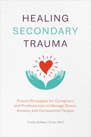 Immagine del venditore per Healing Secondary Trauma : Proven Strategies for Caregivers and Professionals to Manage Stress, Anxiety, and Compassion Fatigue venduto da GreatBookPrices