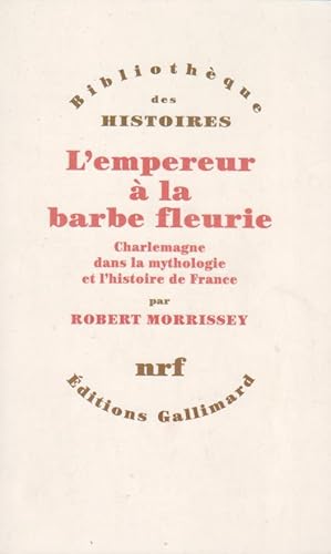 L'Empereur à la barbe fleurie. Charlemagne dans la mythologie et l'histoire de France