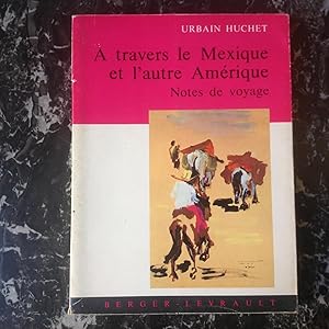 A travers le MEXIQUE et l'autre Amérique . Notes de Voyage .