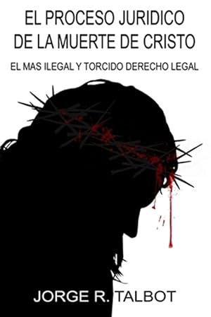 Seller image for El proceso jurdico de la muerte de Cristo/ The legal process of the death of Christ : El ms Ilegal y torcido derecho legal/ The most illegal and twisted legal right -Language: spanish for sale by GreatBookPrices