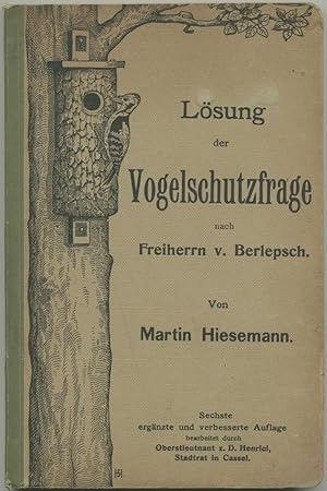 Seller image for Lsung der Vogelschutzfrage nach Freiherrn v. Berlepsch. Im Auftrage der vom Verband der Tierschutzvereine des Deutschen Reiches erwhlten "Kommission zur Frderung des Vogelschutzes" verfasst. 6. ergnzte und verbesserte Auflage. for sale by Schsisches Auktionshaus & Antiquariat