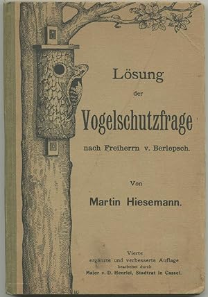 Seller image for Lsung der Vogelschutzfrage nach Freiherrn v. Berlepsch. Im Auftrage der "Kommission zur Frderung des Vogelschutzes" verfasst. 4. ergnzte und verbesserte Auflage. for sale by Schsisches Auktionshaus & Antiquariat