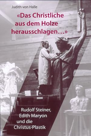 Bild des Verkufers fr Das christliche aus dem Holz herausschlagen." : Rudolf Steiner, Edith Maryon und die Christus-Plastik zum Verkauf von AHA-BUCH GmbH