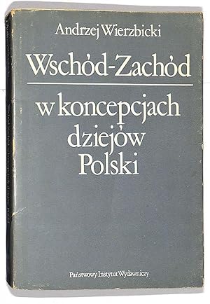 Wschód-Zachód w koncepcjach dziejów Polski : z dziejów polskiej mysli historycznej w dobie porozb...