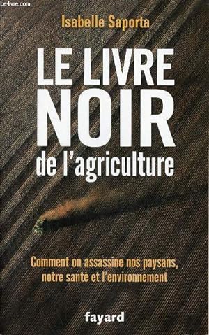 Bild des Verkufers fr Le livre noir de l'agriculture - Comment on assassine nos paysans notre sant et l'nvironnement. zum Verkauf von Le-Livre