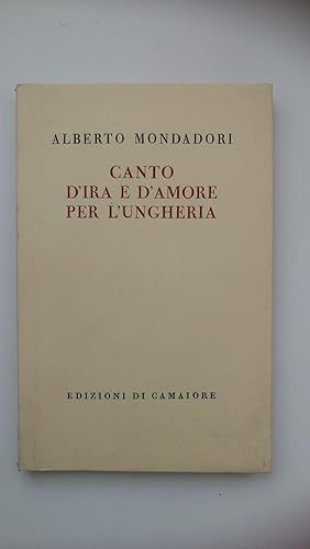 Alberto Mondadori. CANTO D'IRA E D'AMORE PER L'UNGHERIA. Edizioni di Camaiore, 1959 - I edizione