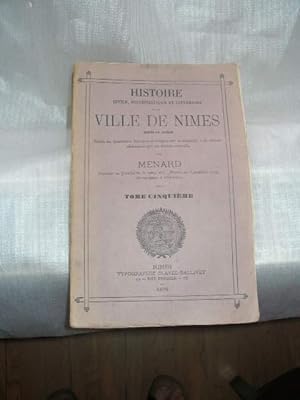 HISTOIRE CIVILE , ECCLESIASTIQUE ET LITTERAIRE DE LA VILLE DE NIMES , TEXTE ET NOTES , TOME CINQU...