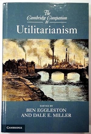 Bild des Verkufers fr The Cambridge companion to utilitarianism. Edited by Ben Eggleston and Dale E. Miller. zum Verkauf von Rometti Vincent