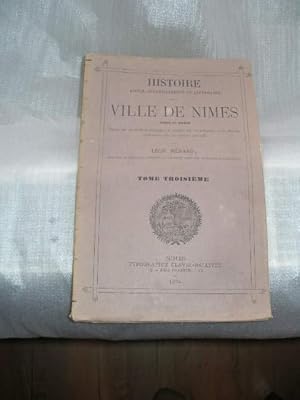 HISTOIRE CIVILE , ECCLESIASTIQUE ET LITTERAIRE DE LA VILLE DE NIMES , TEXTE ET NOTES , TOME TROIS...