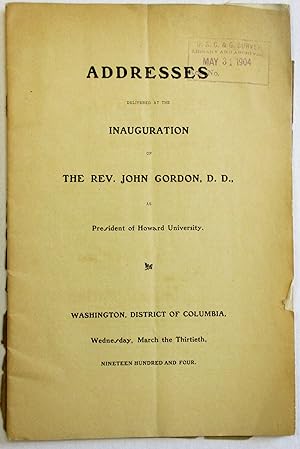 ADDRESSES DELIVERED AT THE INAUGURATION OF THE REV. JOHN GORDON, D.D., AS PRESIDENT OF HOWARD UNI...