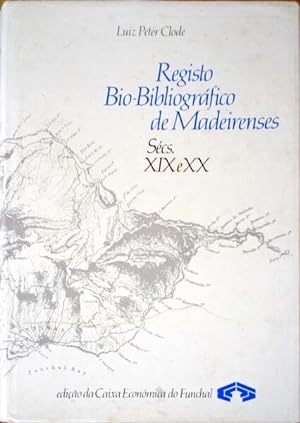 REGISTO BIO-BIBLIOGRÁFICO DE MADEIRENSES. SÉCS. XIX E XX.