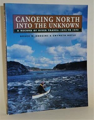Bild des Verkufers fr Canoeing North into the Unknown: A Record of River Travel 1874 to 1974 zum Verkauf von Azarat Books