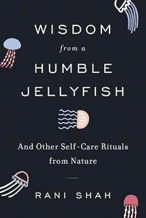 Bild des Verkufers fr Wisdom from a Humble Jellyfish : And Other Self-Care Rituals from Nature zum Verkauf von AHA-BUCH GmbH