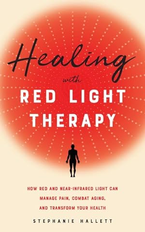 Seller image for Healing With Red Light Therapy : How Red and Near-Infrared Light Can Manage Pain, Combat Aging, and Transform Your Health for sale by GreatBookPrices
