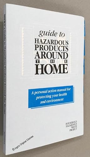 Guide to Hazardous Products Around the Home: a Personal Action Manual for Protecting Your Health ...