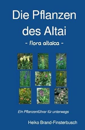 Bild des Verkufers fr Die Pflanzen des Altai - flora altaica : Ein Pflanzenfhrer fr unterwegs zum Verkauf von AHA-BUCH GmbH