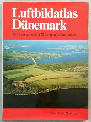 Luftbildatlas Dänemark - Eine Landeskunde in 78 farbigen Luftaufnahmen.