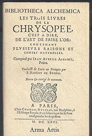 Les Trois Livres de la Chrysopee, c'est à dire de l'art de faire de l'or : contenant plusieurs ra...