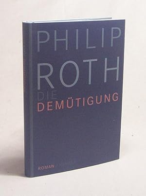 Imagen del vendedor de Die Demtigung : Roman / Philip Roth. Aus dem Amerikan. von Dirk van Gunsteren a la venta por Versandantiquariat Buchegger