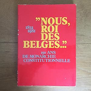 Bild des Verkufers fr Nous, roi des belges." 1831-1981. 150 ans de monarchie constitutionnelle zum Verkauf von Les bouquins d'Alain