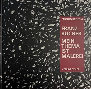 Franz Bucher: Mein Thema Ist Malerei
