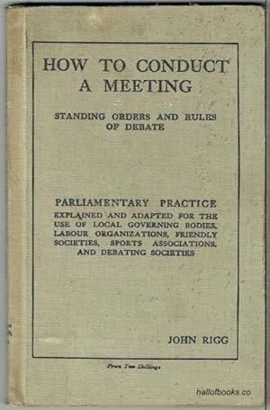 Immagine del venditore per How To Conduct A Meeting: Standing Orders And Rules Of Debate, Parliamentary Practice Explained And Adapted For The Use Of Local Governing Bodies, Labour Organisations, Friendly Societies, Sports Associations & Debating Societies venduto da Hall of Books