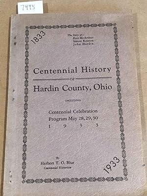 Centennial History of Hardin County, Ohio including Centennial Celebration Program May 28, 29, 30...