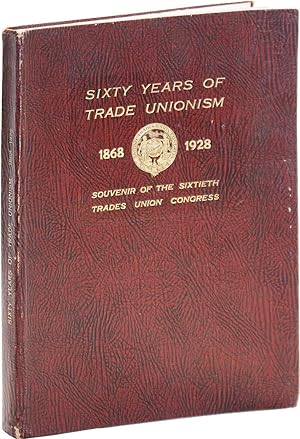Sixty Years of Trade Unionism, 1868-1928: Souvenir of the Sixtieth Trades Union Congress