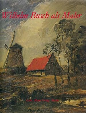 Wilhelm Busch als Maler : mit einem vollst. Werkverzeichnis nach Vorarbeiten von Reinhold Behrens...