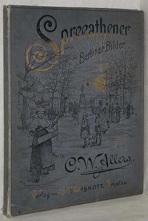 Spreeathener. Berliner Bilder von C. W. Allers. Mit erläuternden Strophen von Max Bauer (Rusticus...