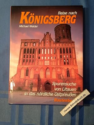 Reise nach Königsberg : Spurensuche von Litauen in das nördliche Ostpreussen.