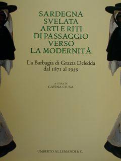 Seller image for Sardegna svelata. Arti e riti di passaggio verso la modernit. La Barbagia di Grazia Deledda dal 1871 al 1959. for sale by EDITORIALE UMBRA SAS