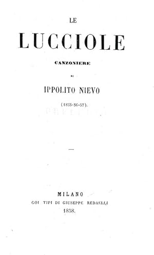 Le lucciole. Canzoniere di Ippolito Nievo (1855-56-57).Milano, coi tipi di Giuseppe Radaelli, 1858.