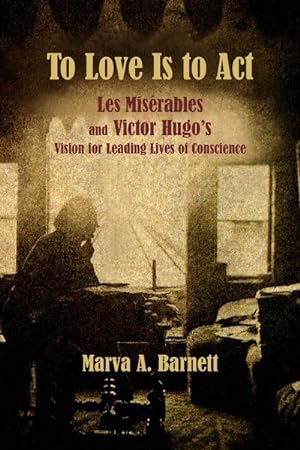 Seller image for To Love Is to Act : Les Misrables and Victor Hugo?s Vision for Leading Lives of Conscience for sale by GreatBookPrices