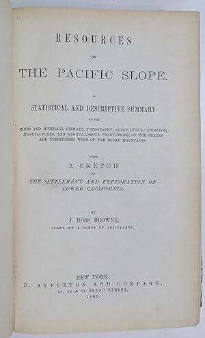 Seller image for Resources of the Pacific Slope. A statistical and descriptive summary of the mines and minerals, climate, topography, agriculture, commerce, manufactures, and miscellaneous productions, of the states and territories west of the Rocky Mountains. With a sketch of the settlement and exploration of Lower California. [First edition]. for sale by Olde Geologist Books
