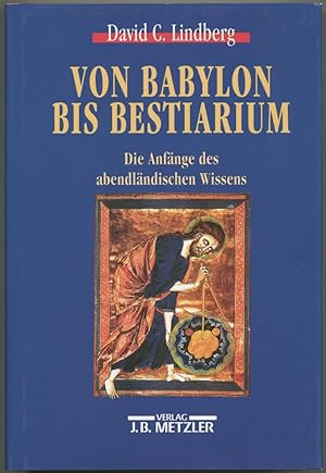 Von Babylon bis Bestiarium. Die Anfänge des abendländischen Wissens. Aus dem Amerikanischen von B...