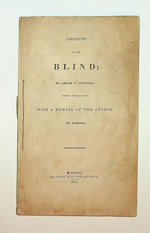 Anecdotes of the Blind; by Abram V. Courtney, himself totally blind. With a memoir of the Author,...