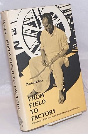 Seller image for From Field to Factory; Community Structure and Industrialization in West Bengal for sale by Bolerium Books Inc.