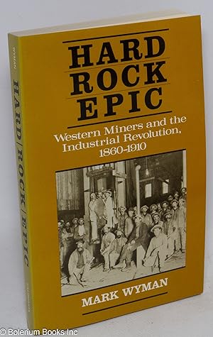 Hard rock epic; Western miners and the industrial revolution, 1860-1910