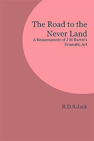 Image du vendeur pour The Road to the Never Land: A Reassessment of J M Barrie's Dramatic Art mis en vente par GreatBookPricesUK