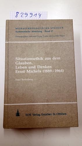 Situationsethik aus dem Glauben : Leben und Denken Ernst Michels (1889 - 1964). Moraltheologische...