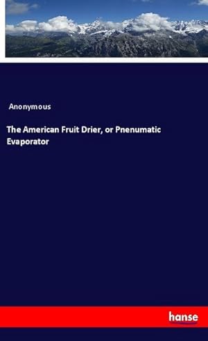 Bild des Verkufers fr The American Fruit Drier, or Pnenumatic Evaporator zum Verkauf von Rheinberg-Buch Andreas Meier eK