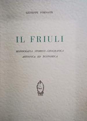 IL FRIULI. MONOGRAFIA STORICO-GEOGRAFICA ARTISTICA ED ECONOMICA