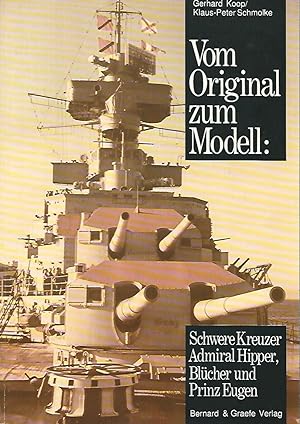 Vom Original zum Modell: Schwere Kreuzer Admiral Hipper, Blücher und Prinz Eugen: Eine Bild- und ...