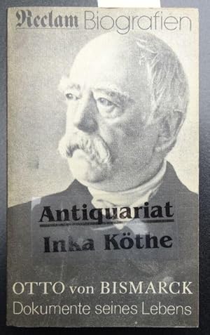 Otto von Bismarck - Dokumente seines Lebens : 1815 - 1898 - Herausgegeben von Heinz Wolter - Recl...