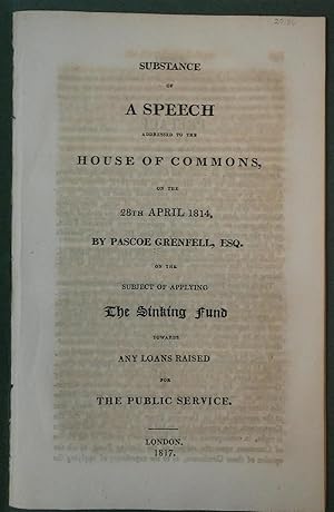 Substance of Speech Addressed to the House of Commons on the 28th April 1814, by Pascoe Grenfell,...