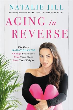 Seller image for Aging in Reverse : The Easy 10-Day Plan to Change Your State, Plan Your Plate, Love Your Weight for sale by GreatBookPrices