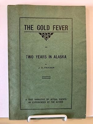 The Gold Fever or Two Years in Alaska A True Narrative of Actual Events as Experienced by the Author